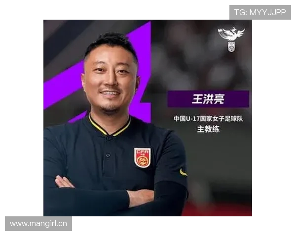 王洪亮豪言U17女足志在小组头名展现中国青年足球自信与实力